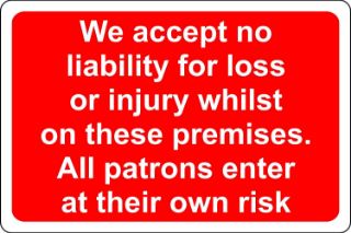 Picture of We accept no liability for loss or injury whilst on these premises. All patrons enter at their own risk